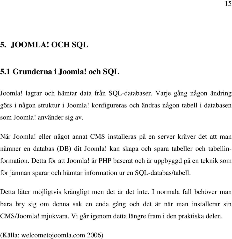 kan skapa och spara tabeller och tabellinformation. Detta för att Joomla! är PHP baserat och är uppbyggd på en teknik som för jämnan sparar och hämtar information ur en SQL-databas/tabell.