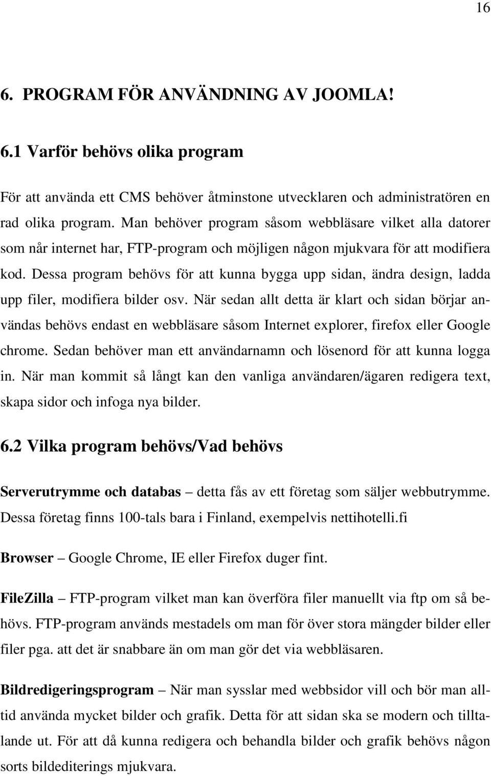 Dessa program behövs för att kunna bygga upp sidan, ändra design, ladda upp filer, modifiera bilder osv.