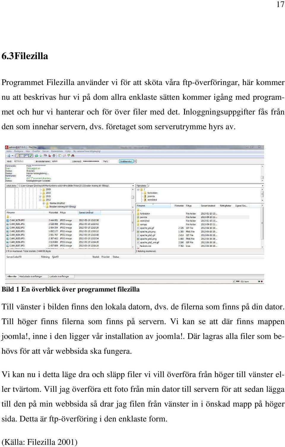 Bild 1 En överblick över programmet filezilla Till vänster i bilden finns den lokala datorn, dvs. de filerna som finns på din dator. Till höger finns filerna som finns på servern.