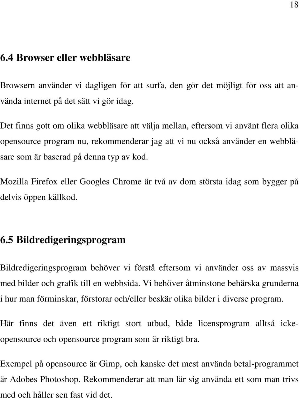 Mozilla Firefox eller Googles Chrome är två av dom största idag som bygger på delvis öppen källkod. 6.