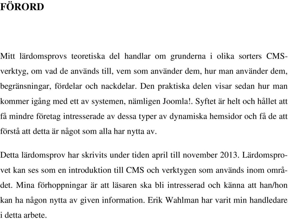 . Syftet är helt och hållet att få mindre företag intresserade av dessa typer av dynamiska hemsidor och få de att förstå att detta är något som alla har nytta av.