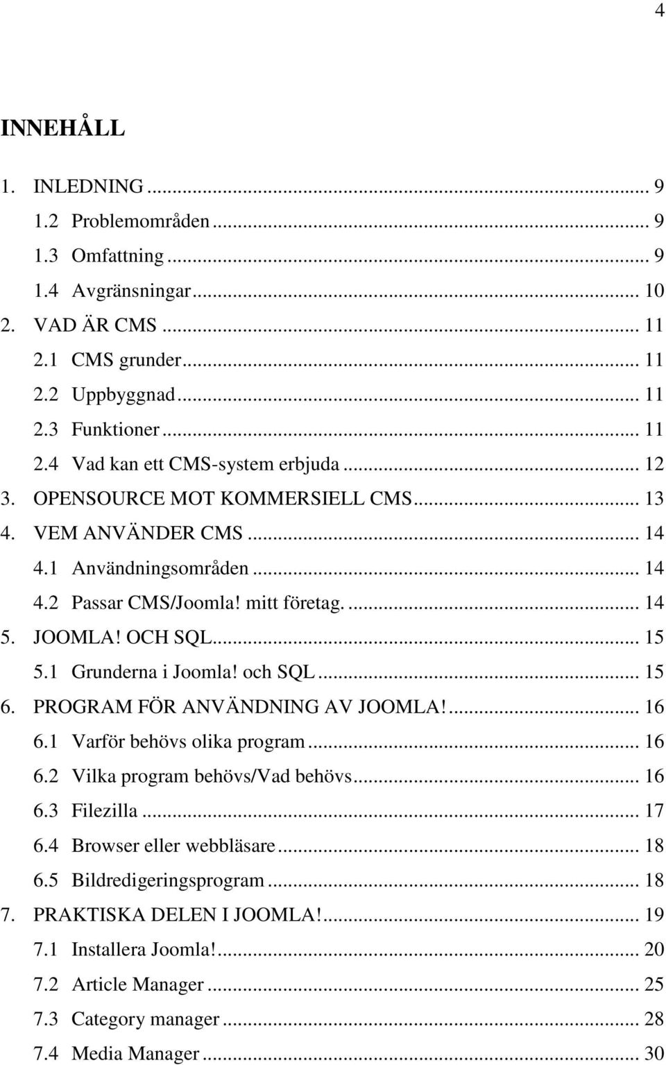 och SQL... 15 6. PROGRAM FÖR ANVÄNDNING AV JOOMLA!... 16 6.1 Varför behövs olika program... 16 6.2 Vilka program behövs/vad behövs... 16 6.3 Filezilla... 17 6.4 Browser eller webbläsare... 18 6.