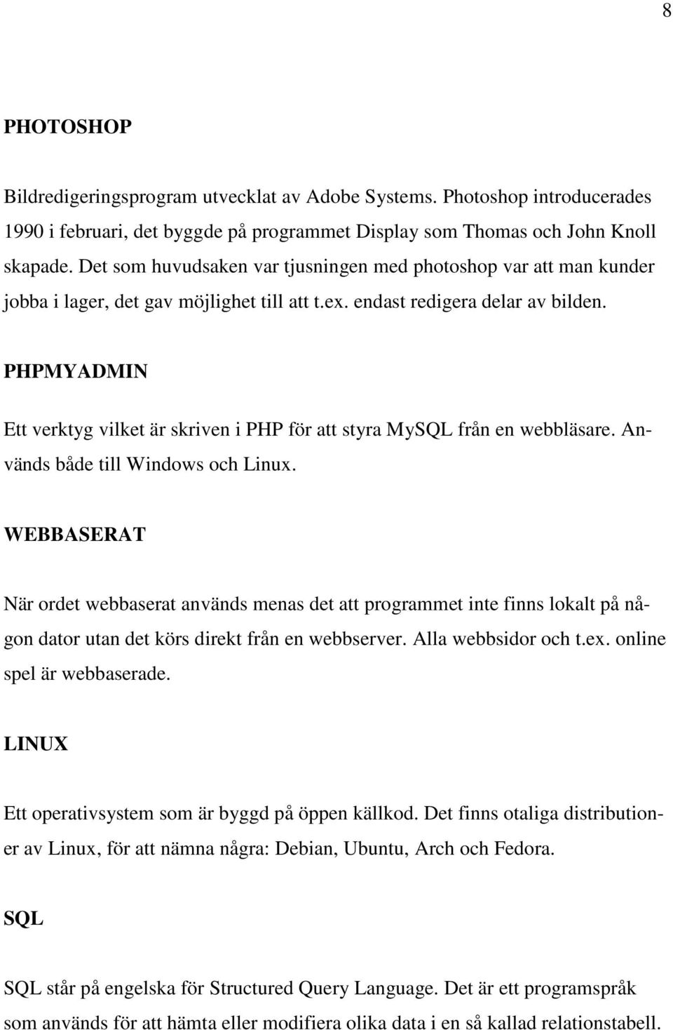 PHPMYADMIN Ett verktyg vilket är skriven i PHP för att styra MySQL från en webbläsare. Används både till Windows och Linux.