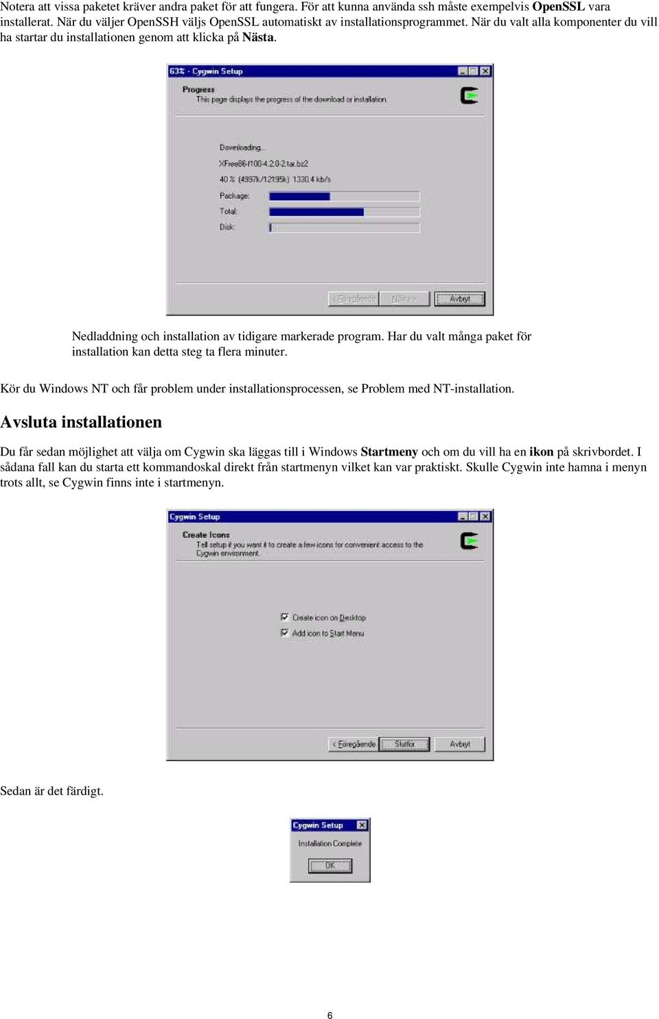 för installation kan detta steg ta flera minuter Kör du Windows NT och får problem under installationsprocessen, se Problem med NT-installation Avsluta installationen Du får sedan möjlighet att välja