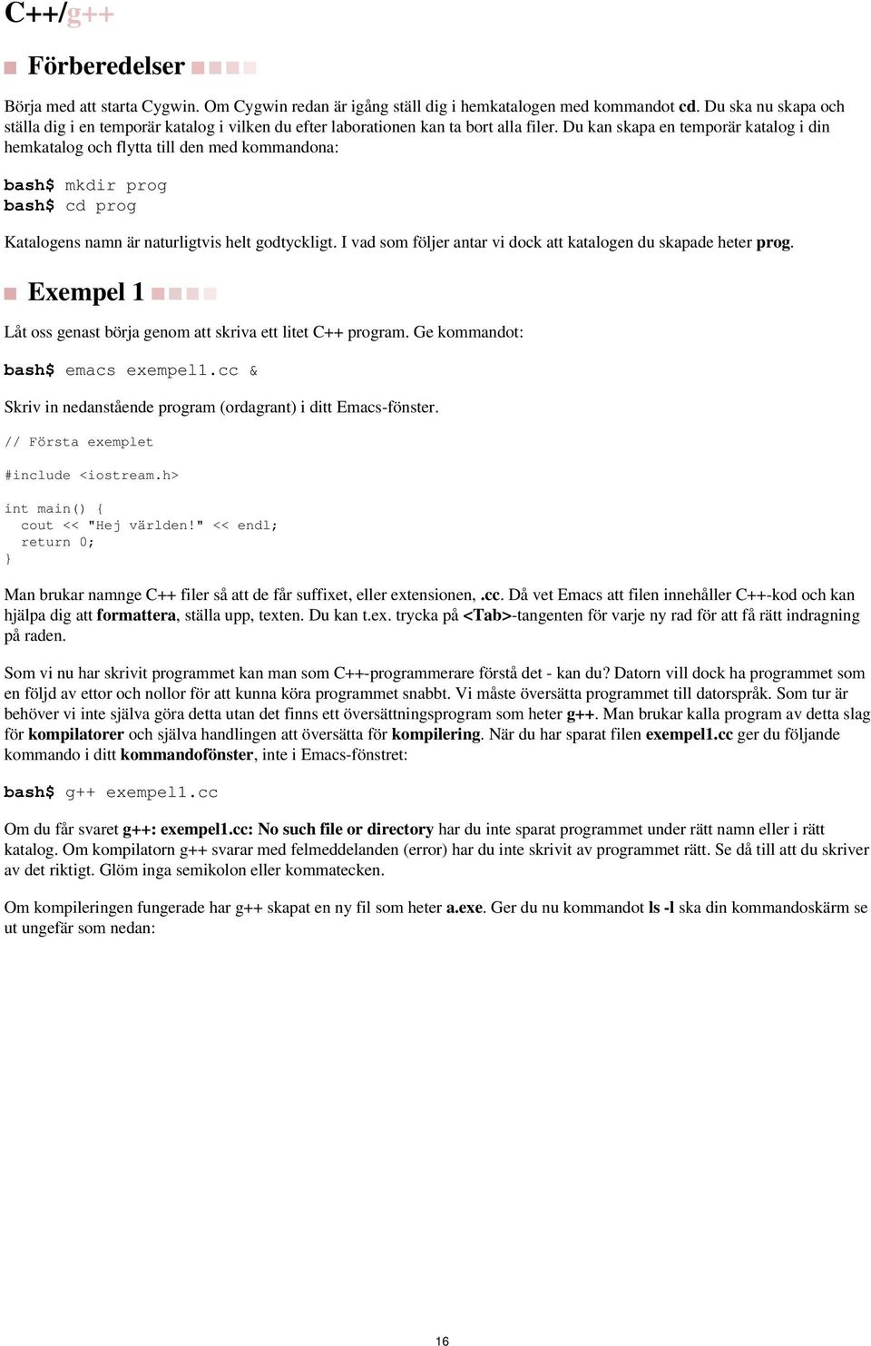 godtyckligt I vad som följer antar vi dock att katalogen du skapade heter prog Exempel 1 Låt oss genast börja genom att skriva ett litet C++ program Ge kommandot: bash$ emacs exempel1cc & Skriv in
