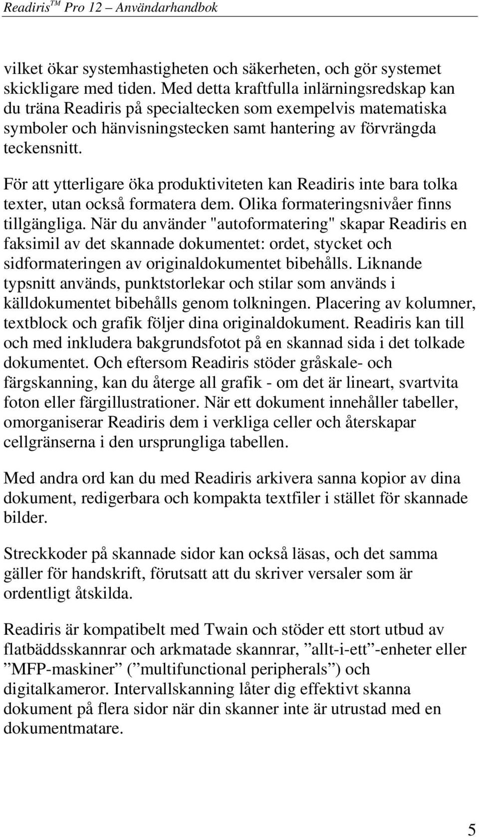 För att ytterligare öka produktiviteten kan Readiris inte bara tolka texter, utan också formatera dem. Olika formateringsnivåer finns tillgängliga.