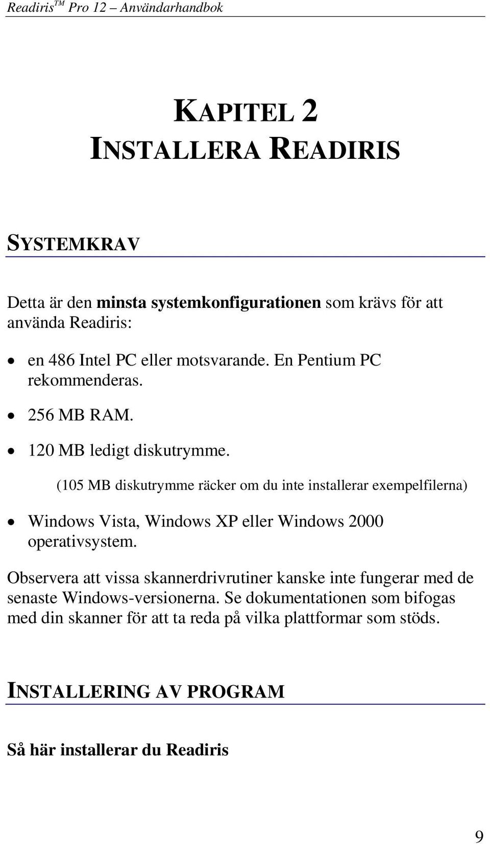 (105 MB diskutrymme räcker om du inte installerar exempelfilerna) Windows Vista, Windows XP eller Windows 2000 operativsystem.