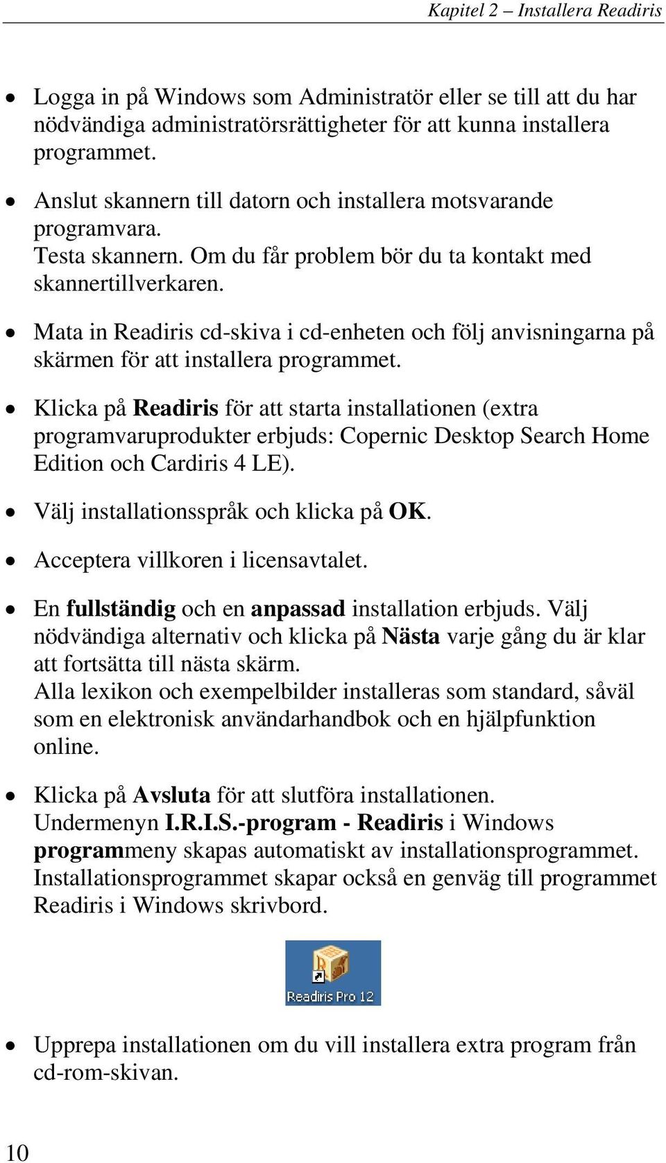 Mata in Readiris cd-skiva i cd-enheten och följ anvisningarna på skärmen för att installera programmet.