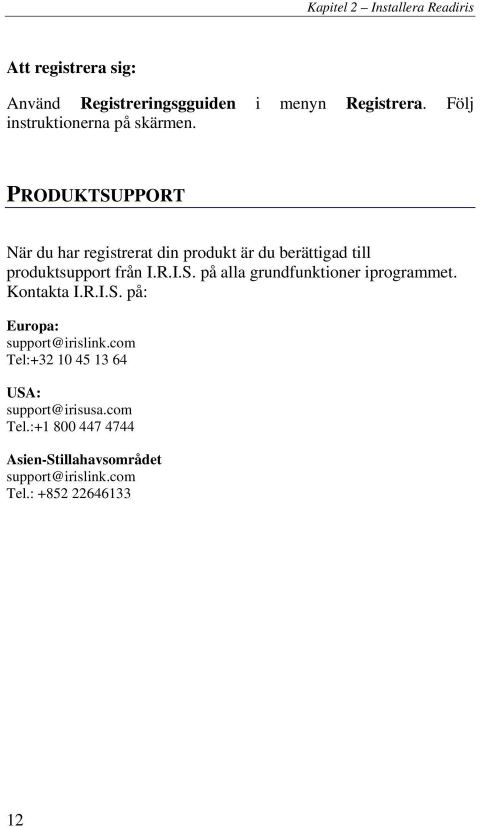 PRODUKTSUPPORT När du har registrerat din produkt är du berättigad till produktsupport från I.R.I.S. på alla grundfunktioner iprogrammet.