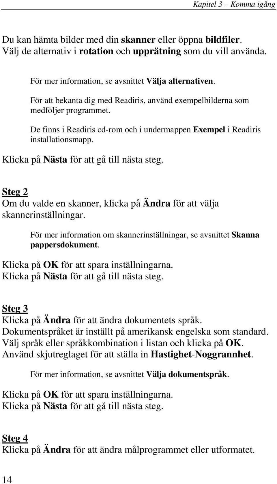 Klicka på Nästa för att gå till nästa steg. Steg 2 Om du valde en skanner, klicka på Ändra för att välja skannerinställningar.