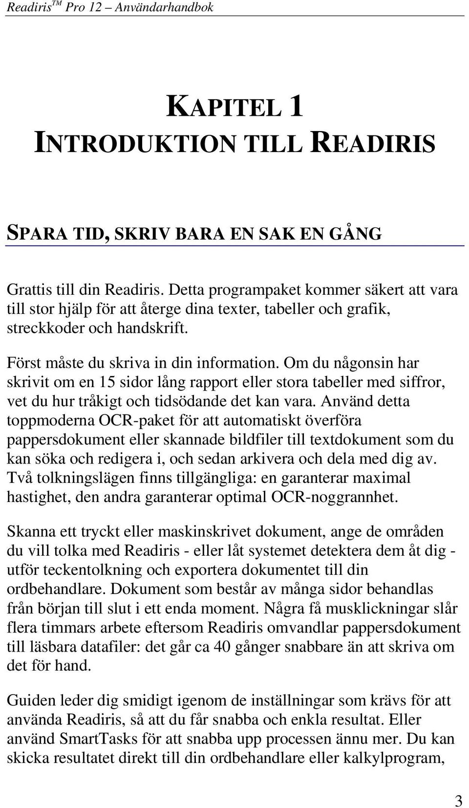 Om du någonsin har skrivit om en 15 sidor lång rapport eller stora tabeller med siffror, vet du hur tråkigt och tidsödande det kan vara.