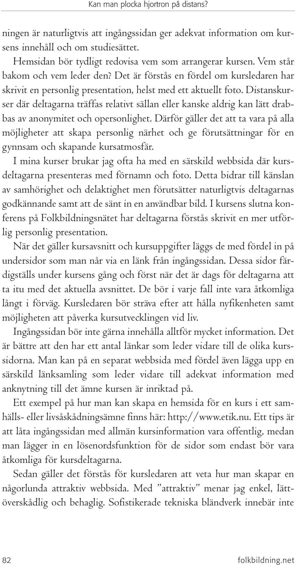 Distanskurser där deltagarna träffas relativt sällan eller kanske aldrig kan lätt drabbas av anonymitet och opersonlighet.