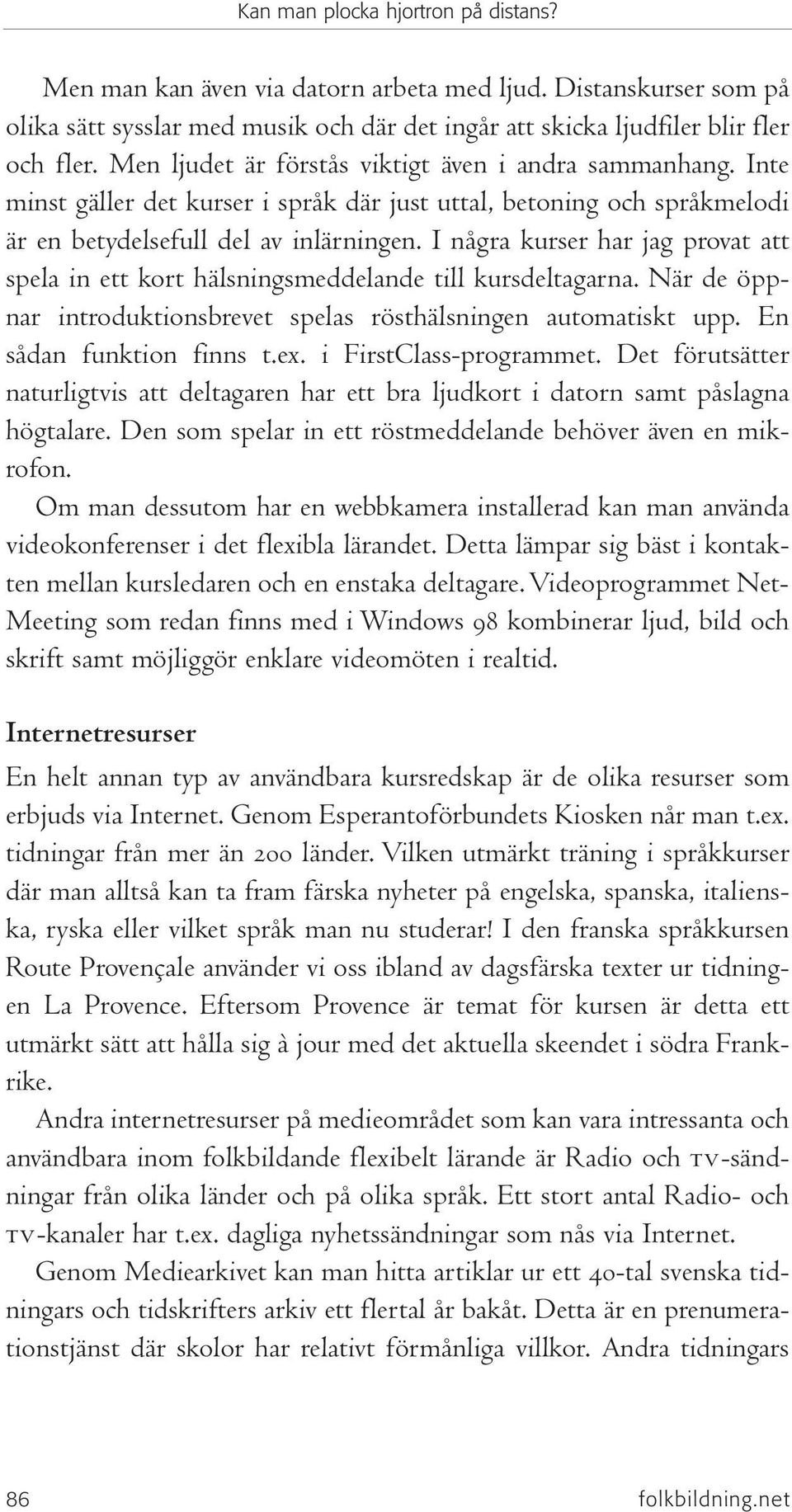 I några kurser har jag provat att spela in ett kort hälsningsmeddelande till kursdeltagarna. När de öppnar introduktionsbrevet spelas rösthälsningen automatiskt upp. En sådan funktion finns t.ex.