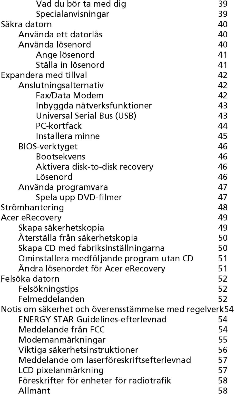 Använda programvara 47 Spela upp DVD-filmer 47 Strömhantering 48 Acer erecovery 49 Skapa säkerhetskopia 49 Återställa från säkerhetskopia 50 Skapa CD med fabriksinställningarna 50 Ominstallera