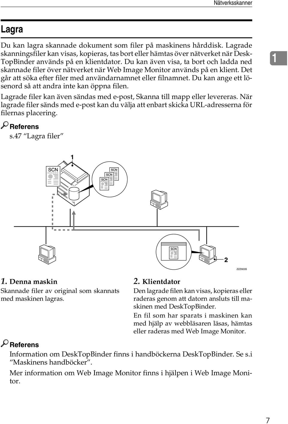 Du kan även visa, ta bort och ladda ned skannade filer över nätverket när Web Image Monitor används på en klient. Det går att söka efter filer med användarnamnet eller filnamnet.