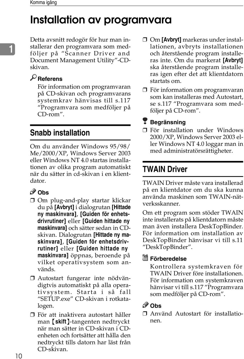 Snabb installation Om du använder Windows 95/98/ Me/2000/XP, Windows Server 2003 eller Windows NT 4.0 startas installationen av olika program automatiskt när du sätter in cd-skivan i en klientdator.