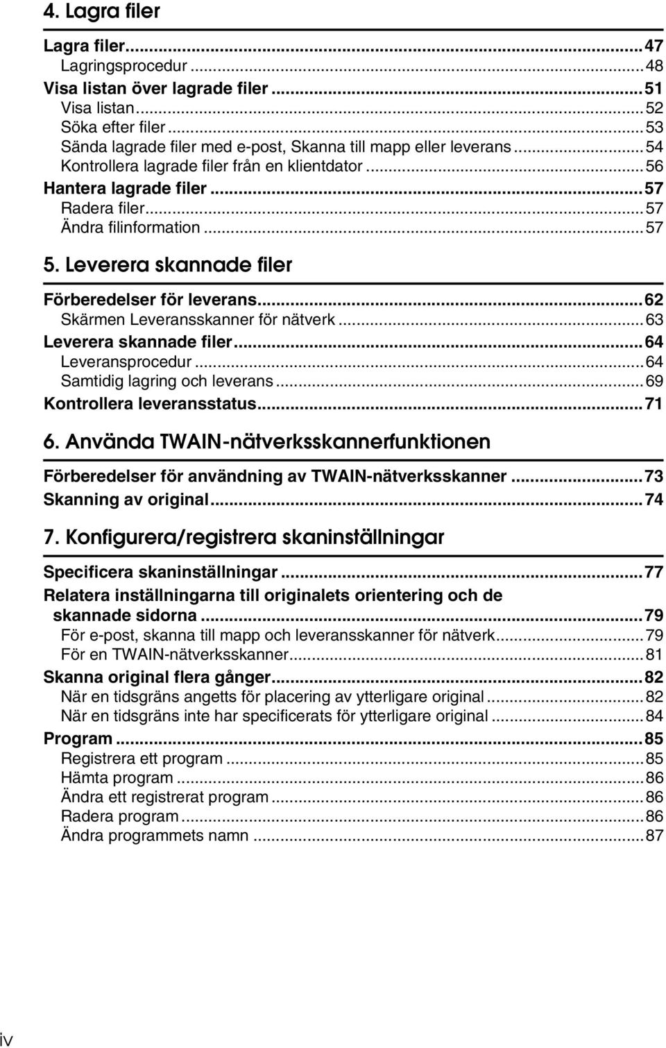 ..62 Skärmen Leveransskanner för nätverk...63 Leverera skannade filer...64 Leveransprocedur...64 Samtidig lagring och leverans...69 Kontrollera leveransstatus...71 6.