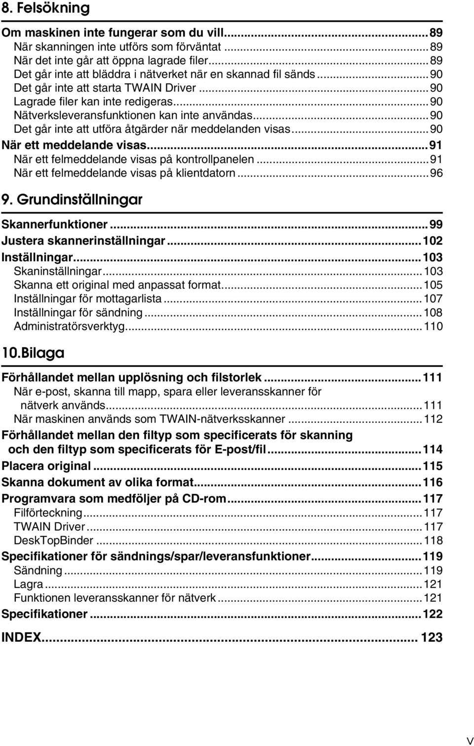 ..90 Det går inte att utföra åtgärder när meddelanden visas...90 När ett meddelande visas...91 När ett felmeddelande visas på kontrollpanelen...91 När ett felmeddelande visas på klientdatorn...96 9.