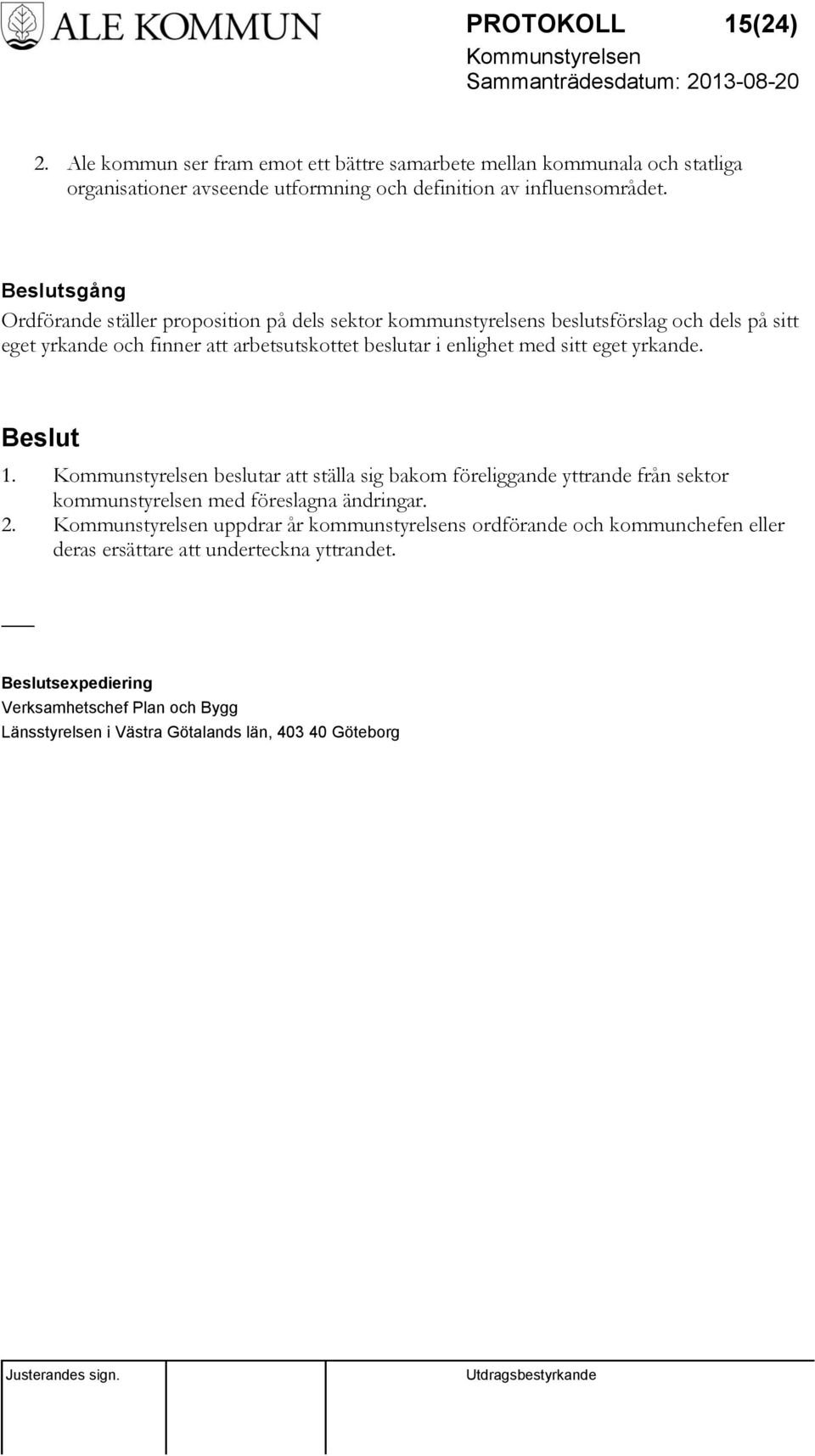 med sitt eget yrkande. Beslut 1. beslutar att ställa sig bakom föreliggande yttrande från sektor kommunstyrelsen med föreslagna ändringar. 2.