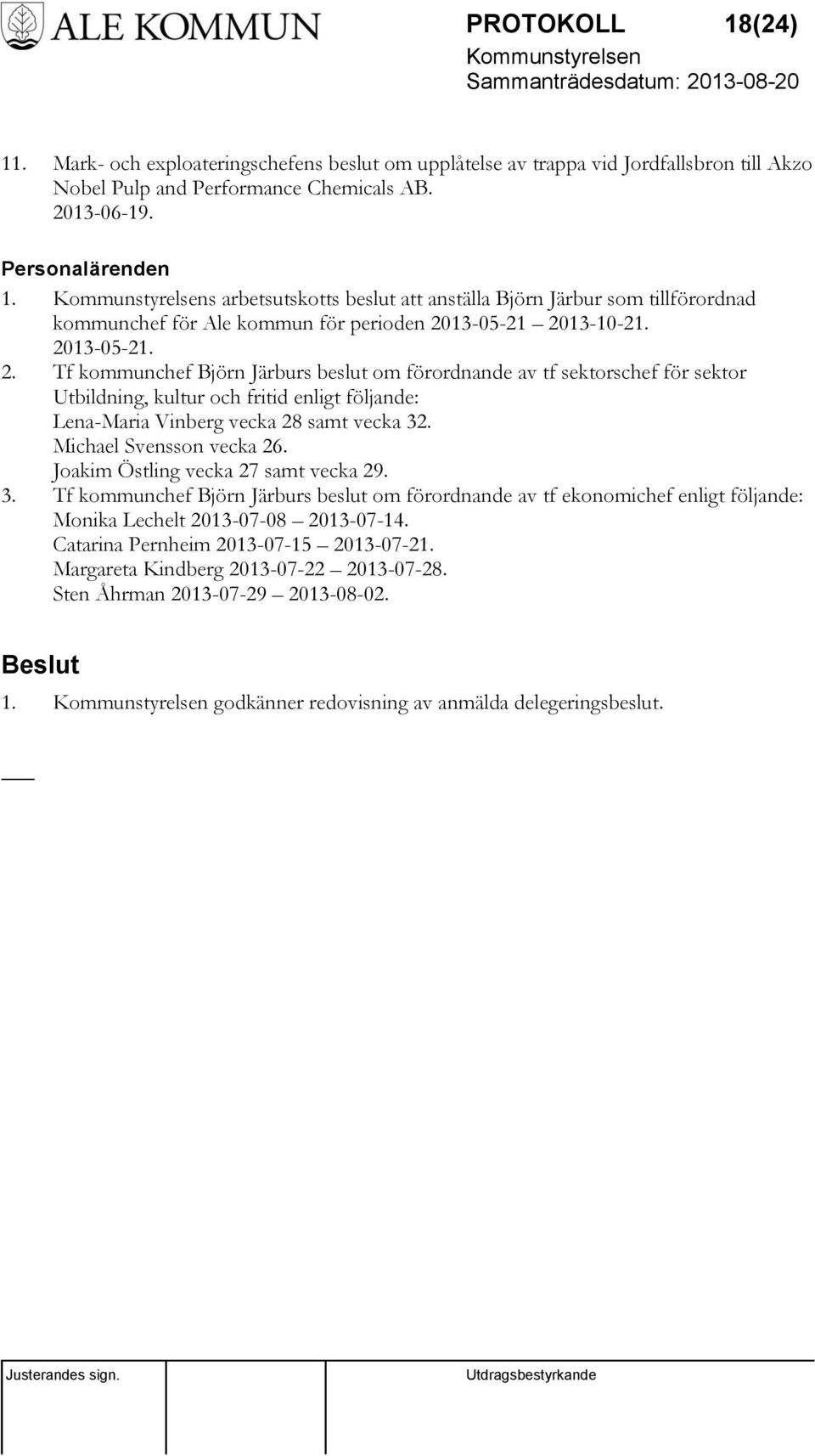 13-05-21 2013-10-21. 2013-05-21. 2. Tf kommunchef Björn Järburs beslut om förordnande av tf sektorschef för sektor Utbildning, kultur och fritid enligt följande: Lena-Maria Vinberg vecka 28 samt vecka 32.