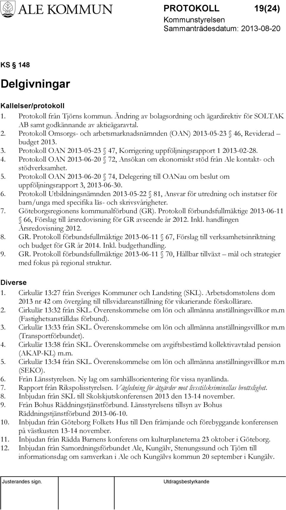 5. Protokoll OAN 2013-06-20 74, Delegering till OANau om beslut om uppföljningsrapport 3, 2013-06-30. 6.