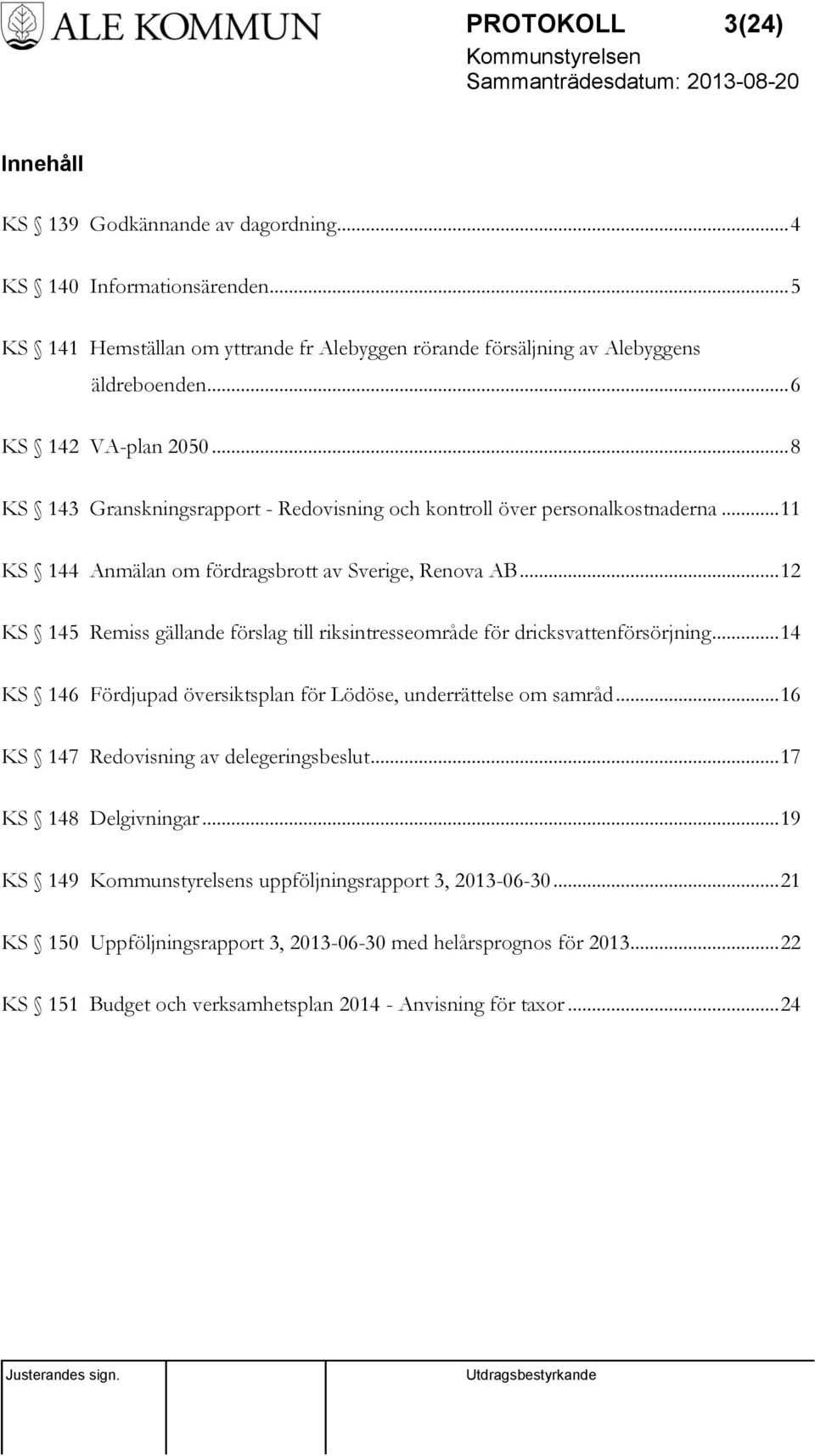 .. 12 KS 145 Remiss gällande förslag till riksintresseområde för dricksvattenförsörjning... 14 KS 146 Fördjupad översiktsplan för Lödöse, underrättelse om samråd.