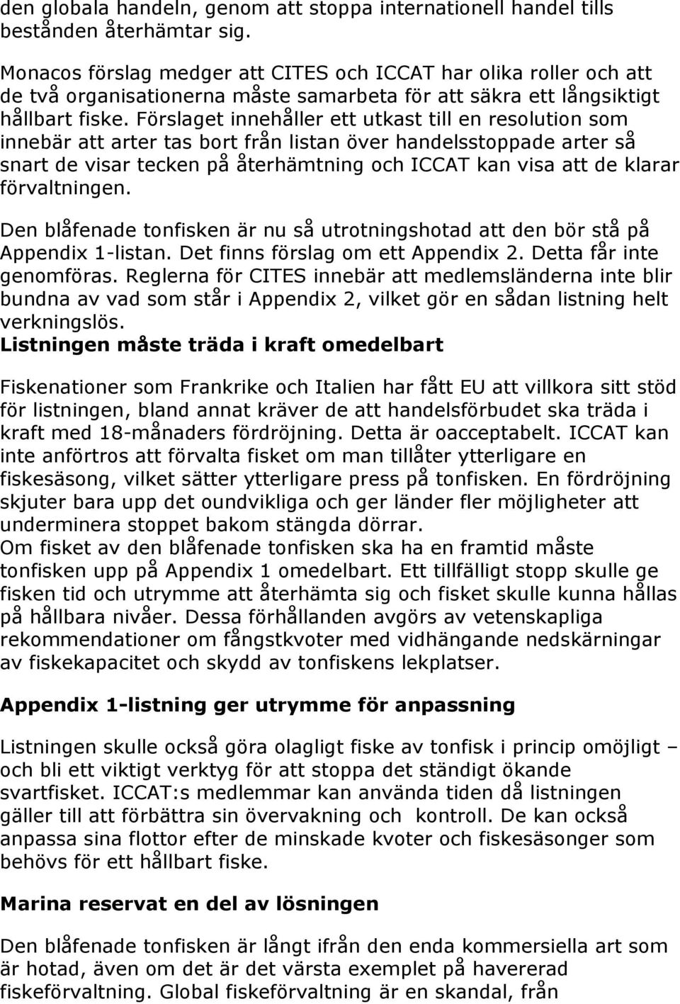 Förslaget innehåller ett utkast till en resolution som innebär att arter tas bort från listan över handelsstoppade arter så snart de visar tecken på återhämtning och ICCAT kan visa att de klarar