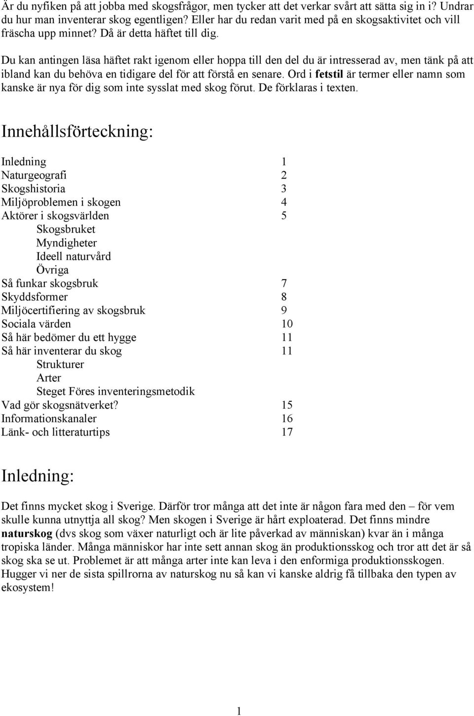 Du kan antingen läsa häftet rakt igenom eller hoppa till den del du är intresserad av, men tänk på att ibland kan du behöva en tidigare del för att förstå en senare.