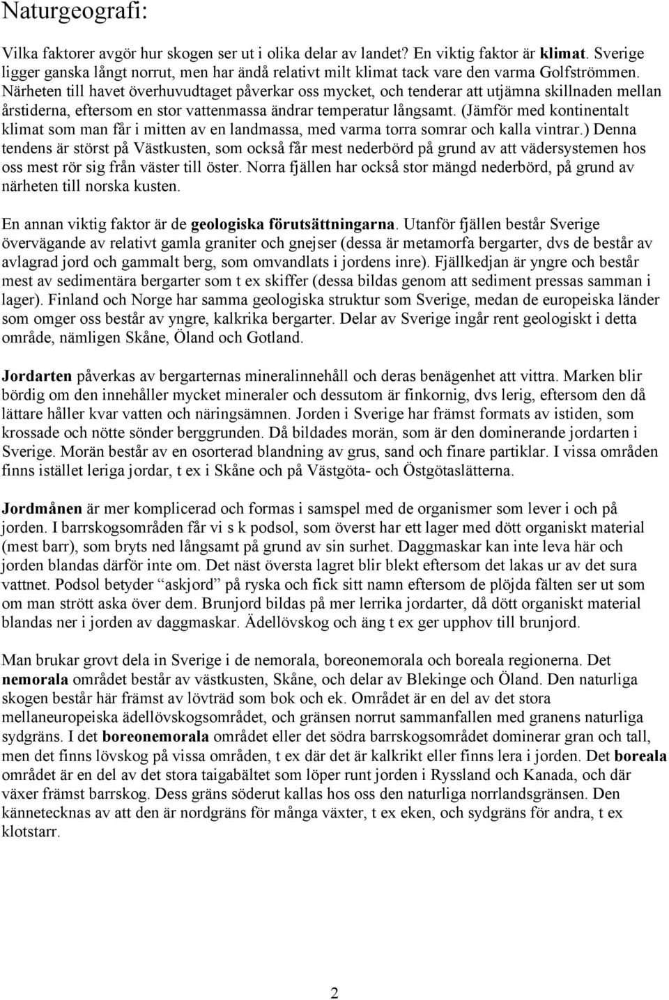 Närheten till havet överhuvudtaget påverkar oss mycket, och tenderar att utjämna skillnaden mellan årstiderna, eftersom en stor vattenmassa ändrar temperatur långsamt.