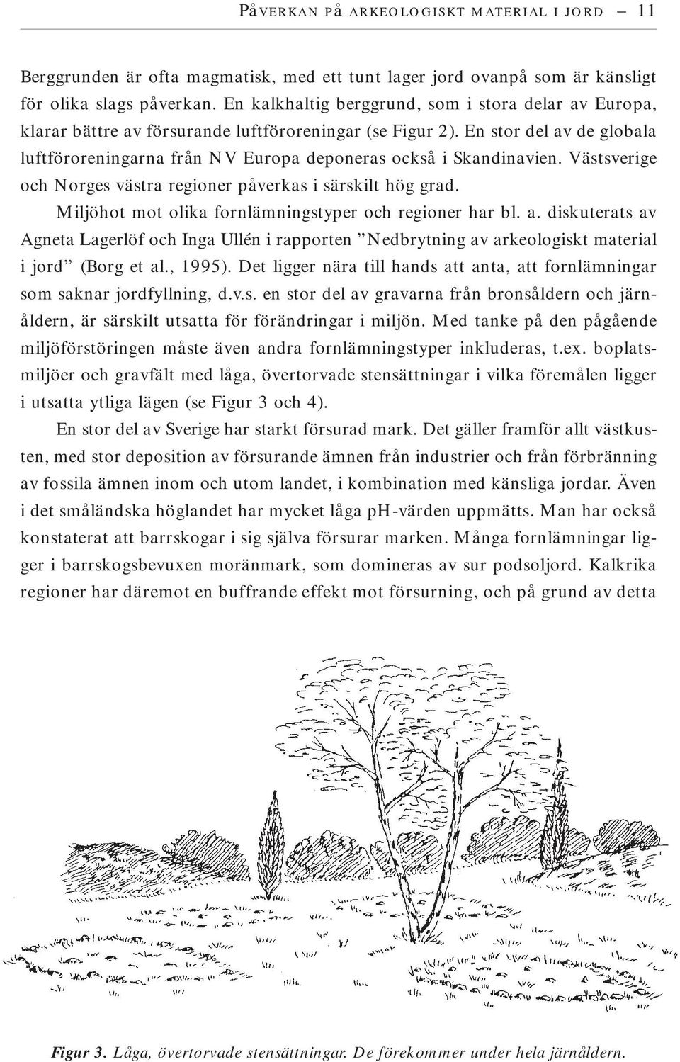 En stor del av de globala luftföroreningarna från NV Europa deponeras också i Skandinavien. Västsverige och Norges västra regioner påverkas i särskilt hög grad.