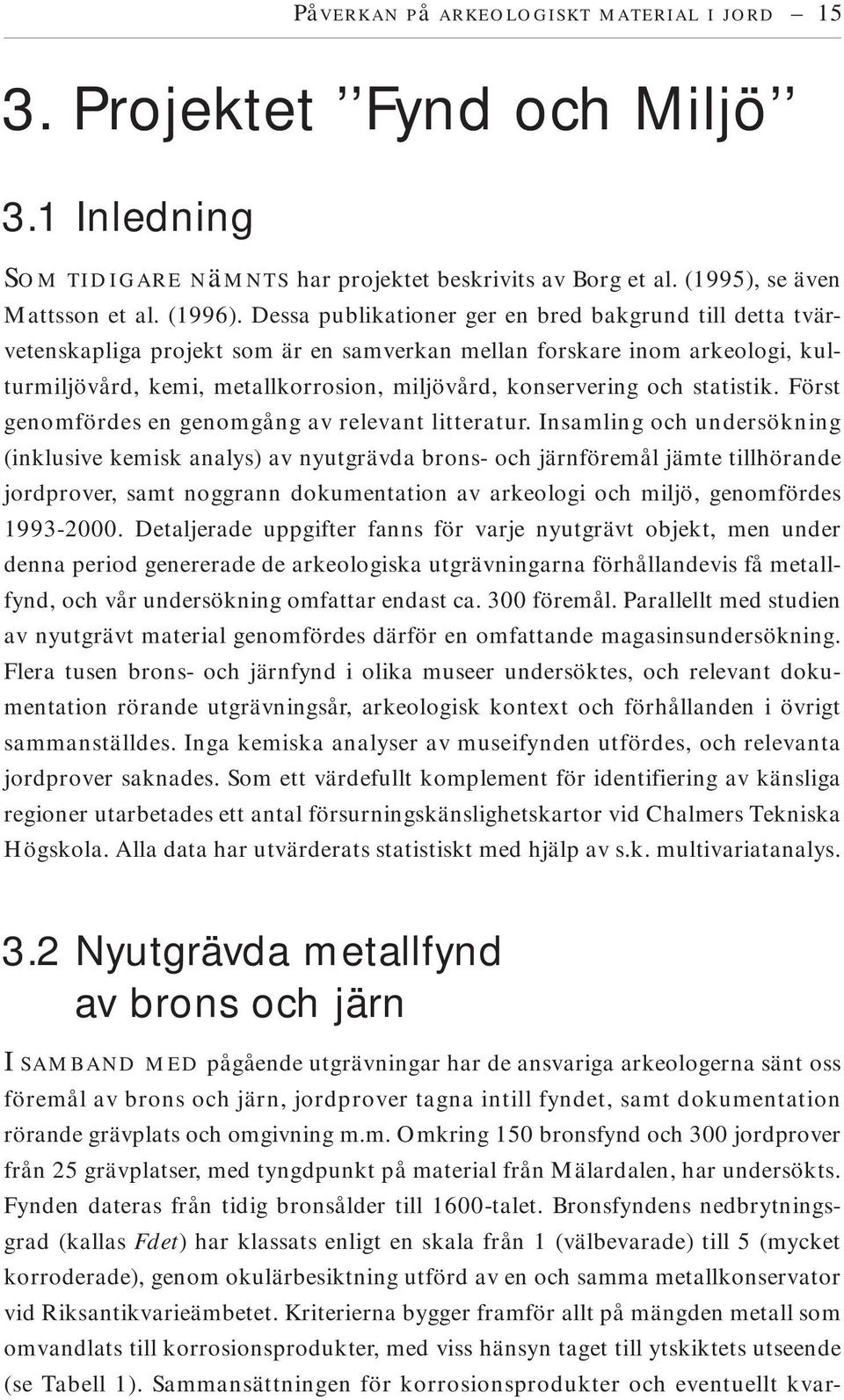 statistik. Först genomfördes en genomgång av relevant litteratur.