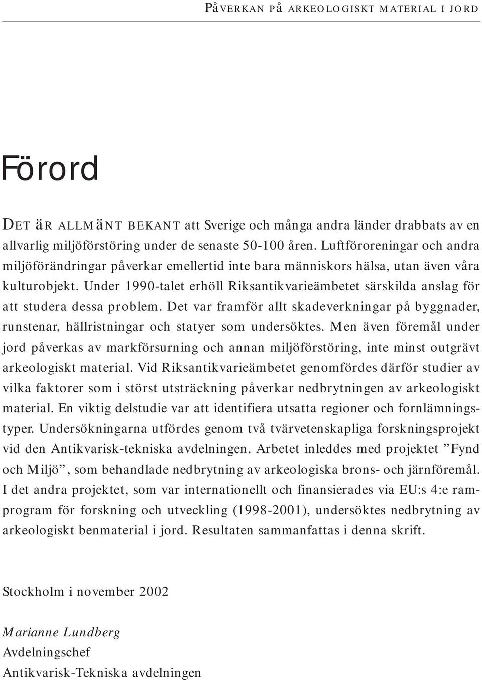 Under 1990-talet erhöll Riksantikvarieämbetet särskilda anslag för att studera dessa problem. Det var framför allt skadeverkningar på byggnader, runstenar, hällristningar och statyer som undersöktes.