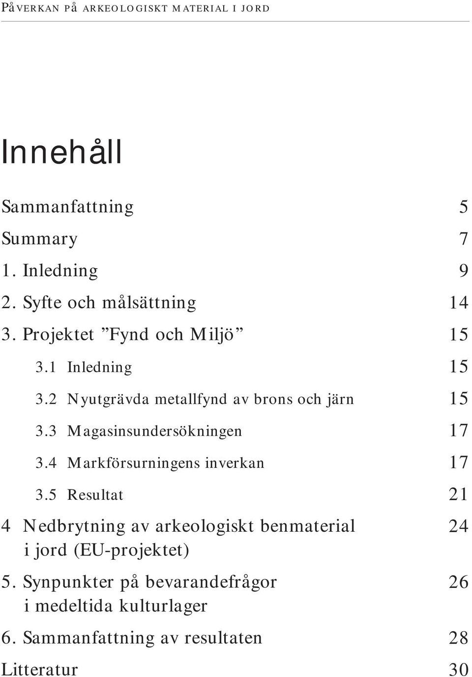 4 Markförsurningens inverkan 3.5 Resultat 4 Nedbrytning av arkeologiskt benmaterial i jord (EU-projektet) 5.