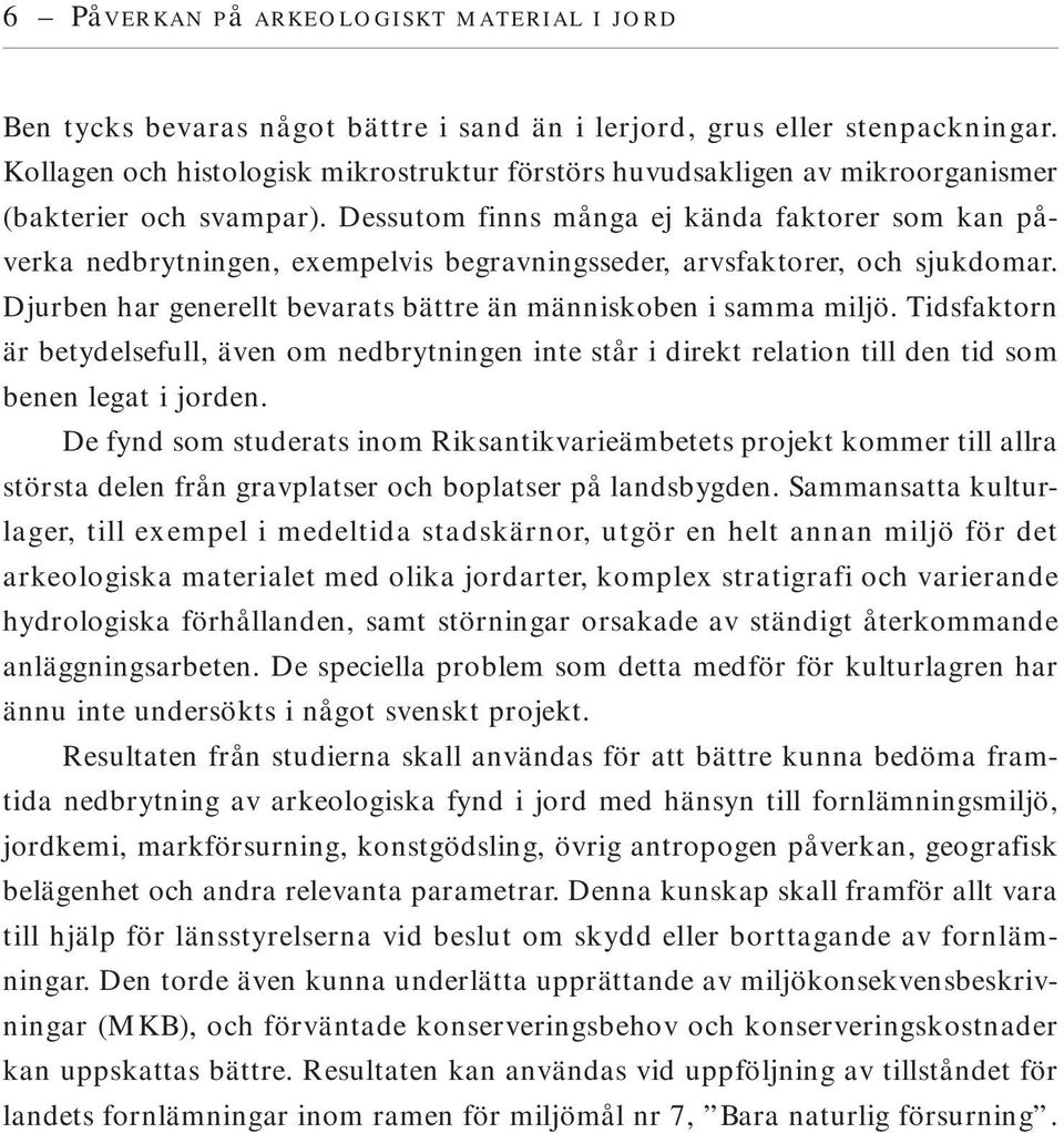 Dessutom finns många ej kända faktorer som kan påverka nedbrytningen, exempelvis begravningsseder, arvsfaktorer, och sjukdomar. Djurben har generellt bevarats bättre än människoben i samma miljö.