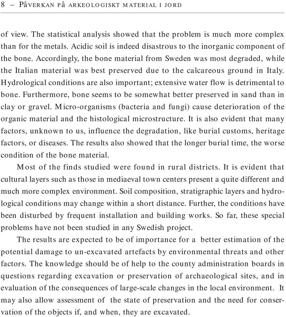 Accordingly, the bone material from Sweden was most degraded, while the Italian material was best preserved due to the calcareous ground in Italy.