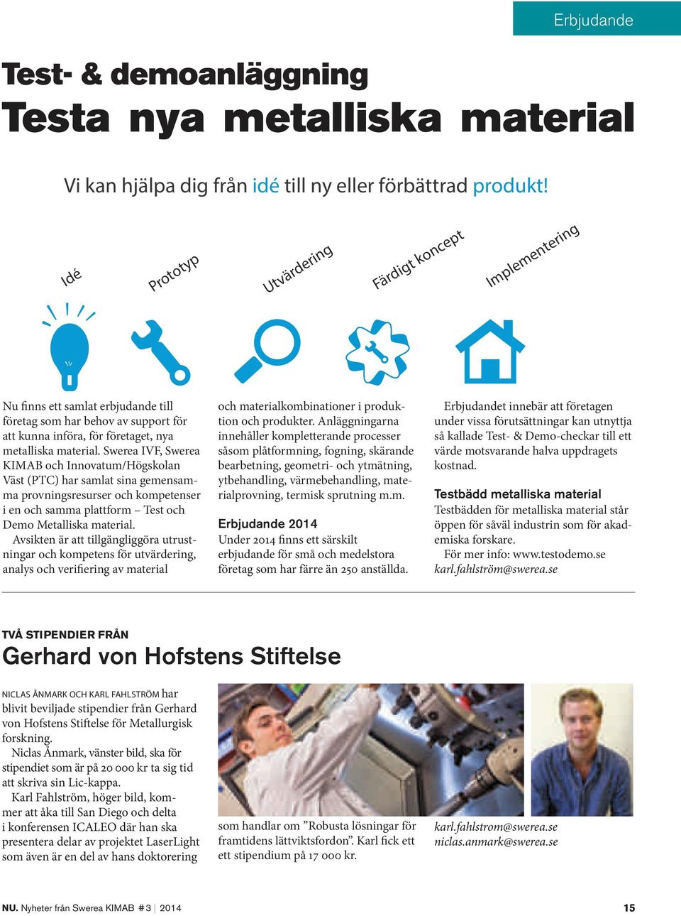 Swerea IVF, Swerea KIMAB och Innovatum/Högskolan Väst (PTC) har samlat sina gemensamma provningsresurser och kompetenser i en och samma plattform Test och Demo Metalliska material.