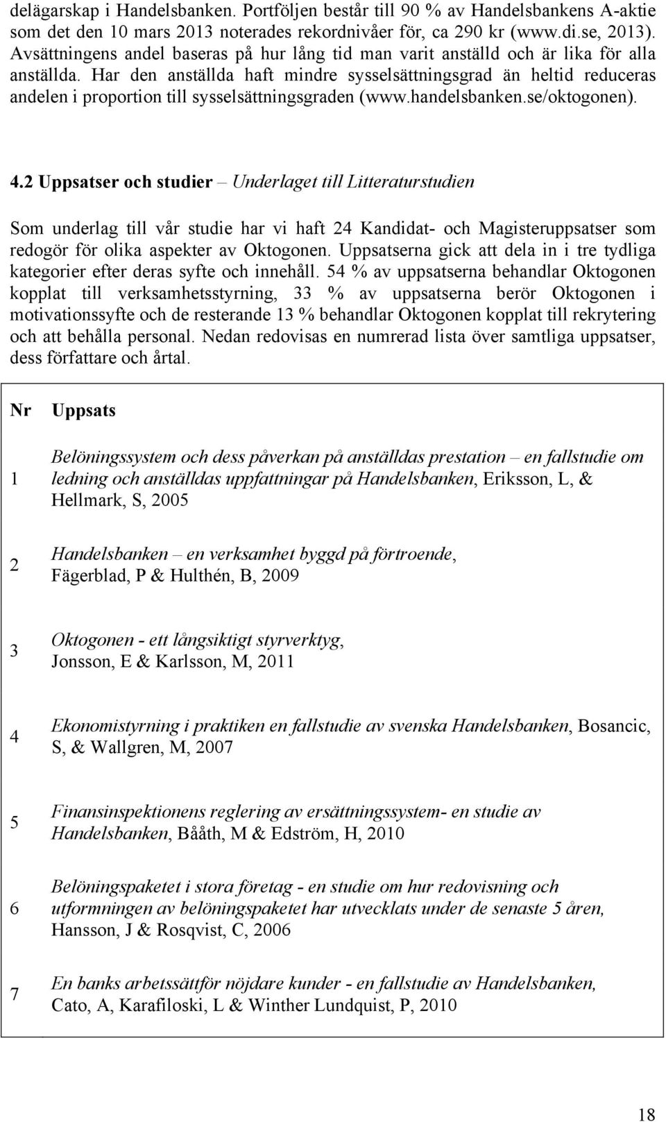 Har den anställda haft mindre sysselsättningsgrad än heltid reduceras andelen i proportion till sysselsättningsgraden (www.handelsbanken.se/oktogonen). 4.