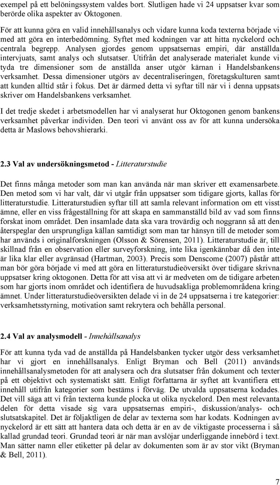 Analysen gjordes genom uppsatsernas empiri, där anställda intervjuats, samt analys och slutsatser.