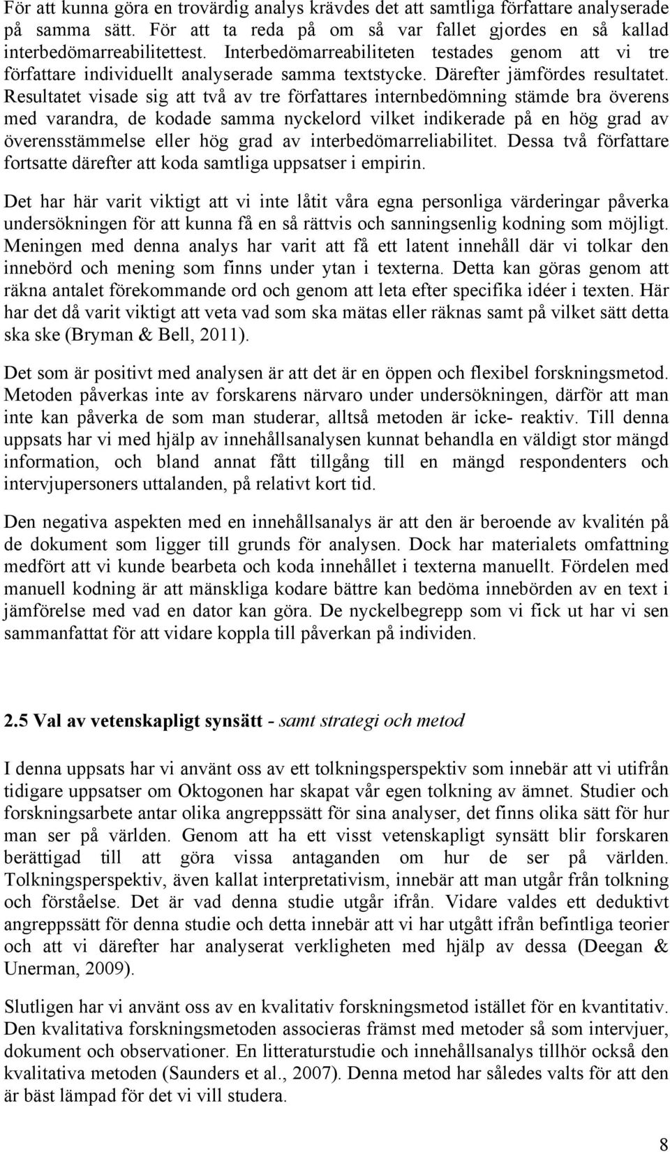 Resultatet visade sig att två av tre författares internbedömning stämde bra överens med varandra, de kodade samma nyckelord vilket indikerade på en hög grad av överensstämmelse eller hög grad av