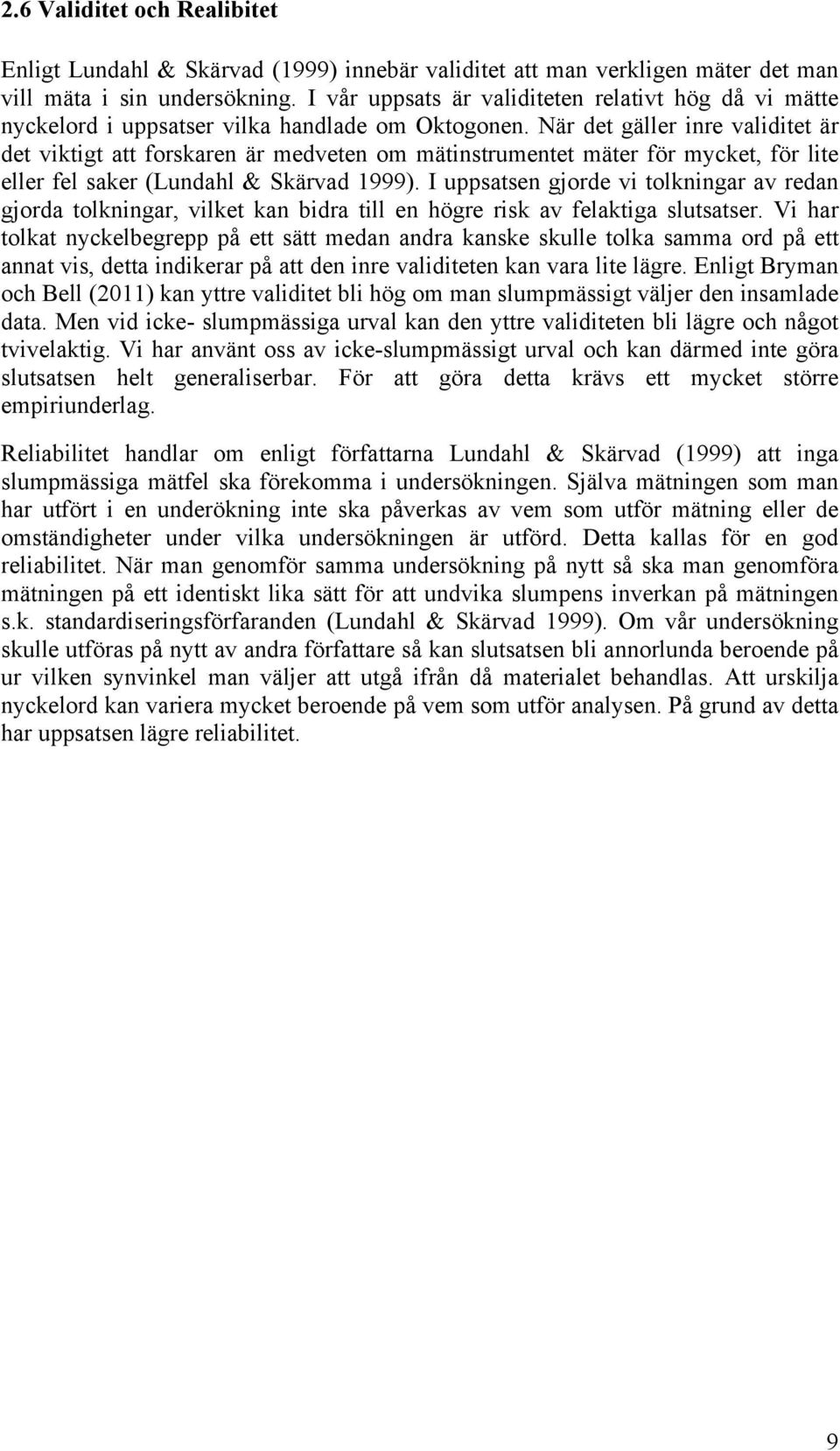 När det gäller inre validitet är det viktigt att forskaren är medveten om mätinstrumentet mäter för mycket, för lite eller fel saker (Lundahl & Skärvad 1999).