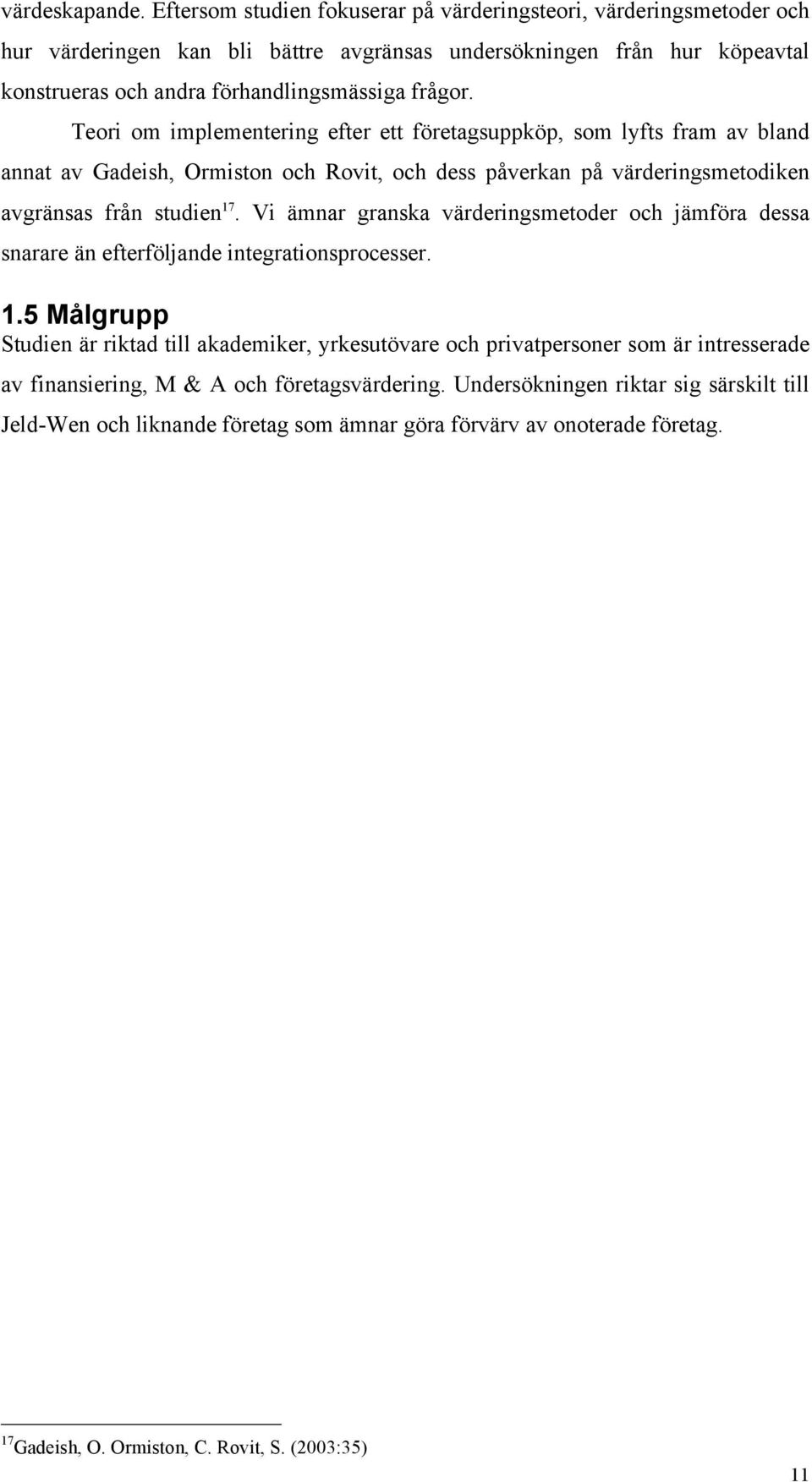 Teori om implementering efter ett företagsuppköp, som lyfts fram av bland annat av Gadeish, Ormiston och Rovit, och dess påverkan på värderingsmetodiken avgränsas från studien 17.