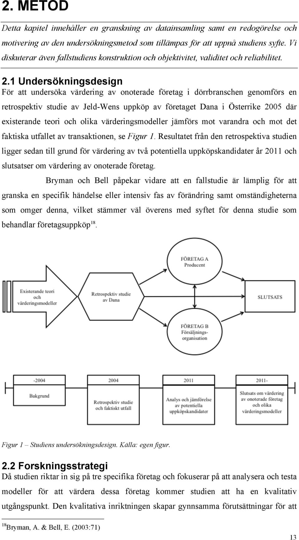 1 Undersökningsdesign För att undersöka värdering av onoterade företag i dörrbranschen genomförs en retrospektiv studie av Jeld-Wens uppköp av företaget Dana i Österrike 2005 där existerande teori