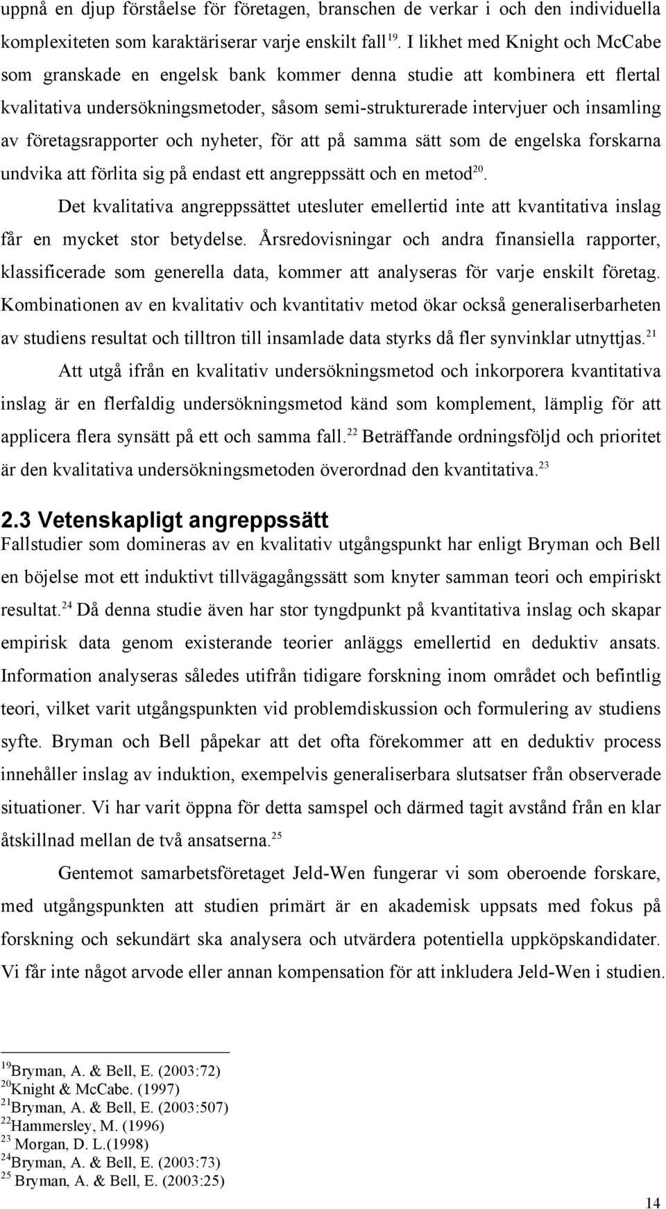 företagsrapporter och nyheter, för att på samma sätt som de engelska forskarna undvika att förlita sig på endast ett angreppssätt och en metod 20.