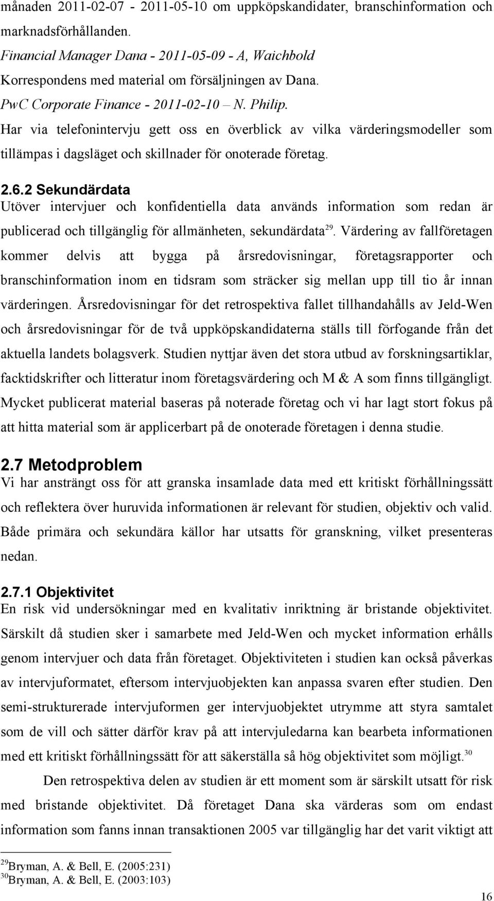 2 Sekundärdata Utöver intervjuer och konfidentiella data används information som redan är publicerad och tillgänglig för allmänheten, sekundärdata 29.