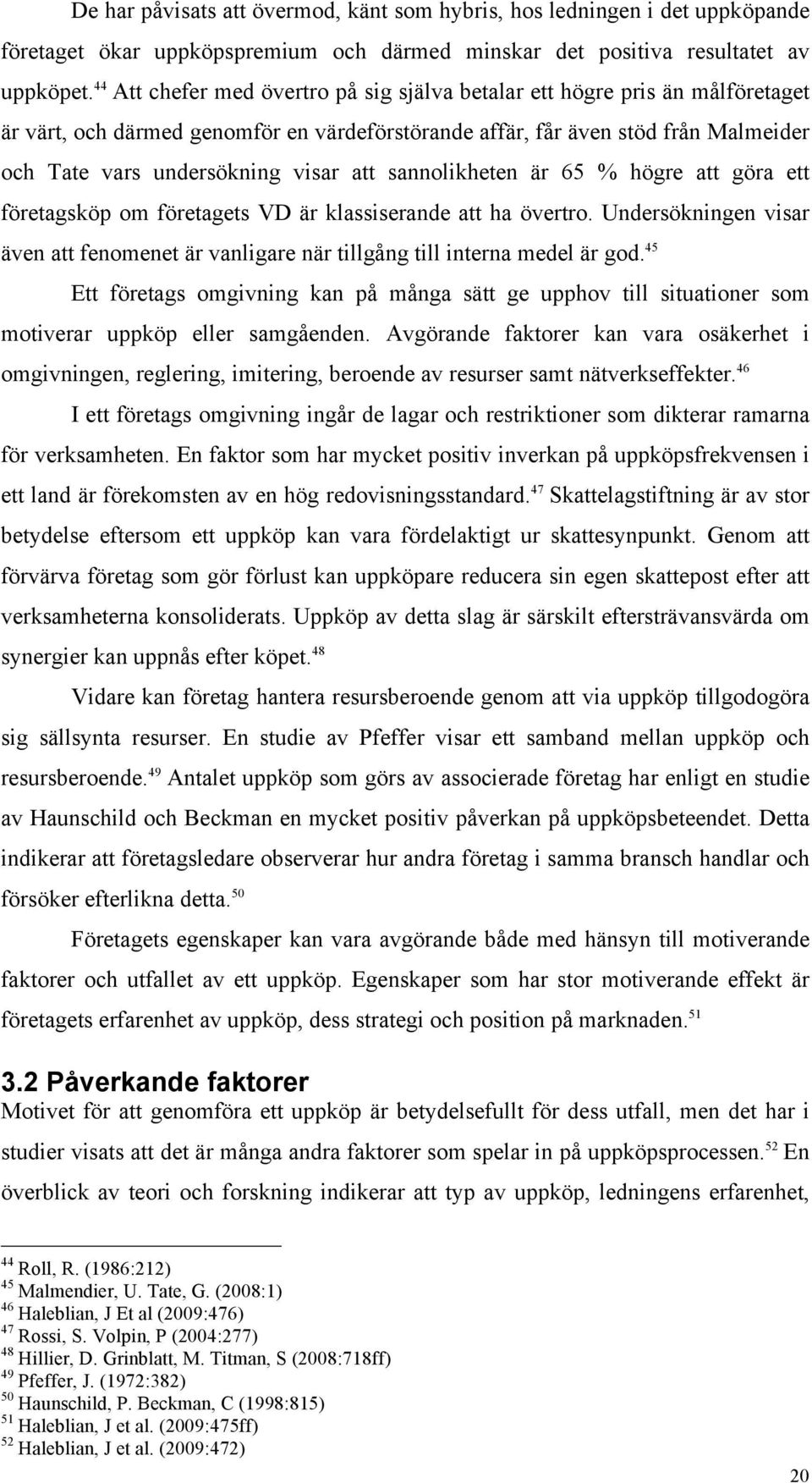 att sannolikheten är 65 % högre att göra ett företagsköp om företagets VD är klassiserande att ha övertro. Undersökningen visar även att fenomenet är vanligare när tillgång till interna medel är god.