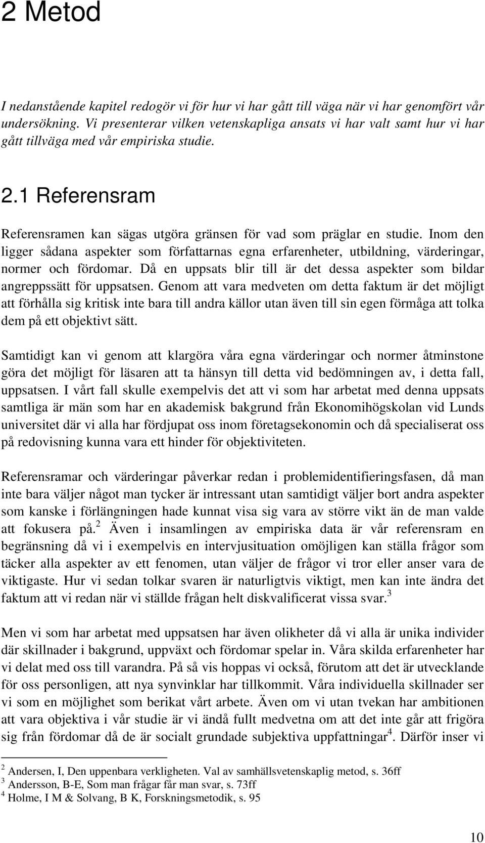 Inom den ligger sådana aspekter som författarnas egna erfarenheter, utbildning, värderingar, normer och fördomar. Då en uppsats blir till är det dessa aspekter som bildar angreppssätt för uppsatsen.