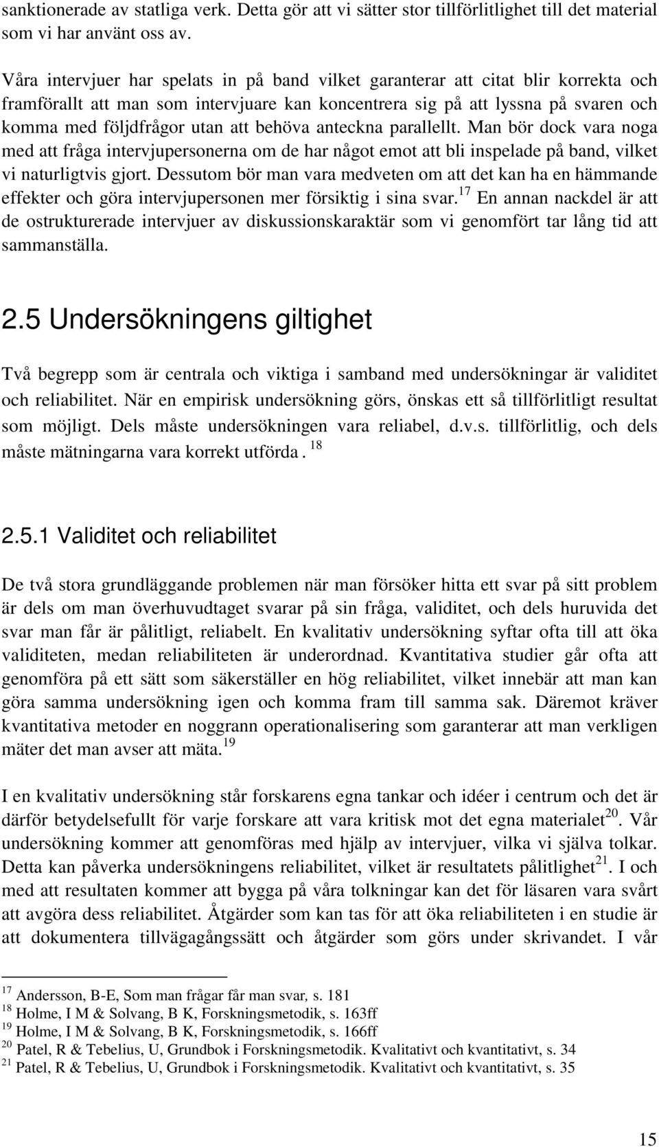 behöva anteckna parallellt. Man bör dock vara noga med att fråga intervjupersonerna om de har något emot att bli inspelade på band, vilket vi naturligtvis gjort.