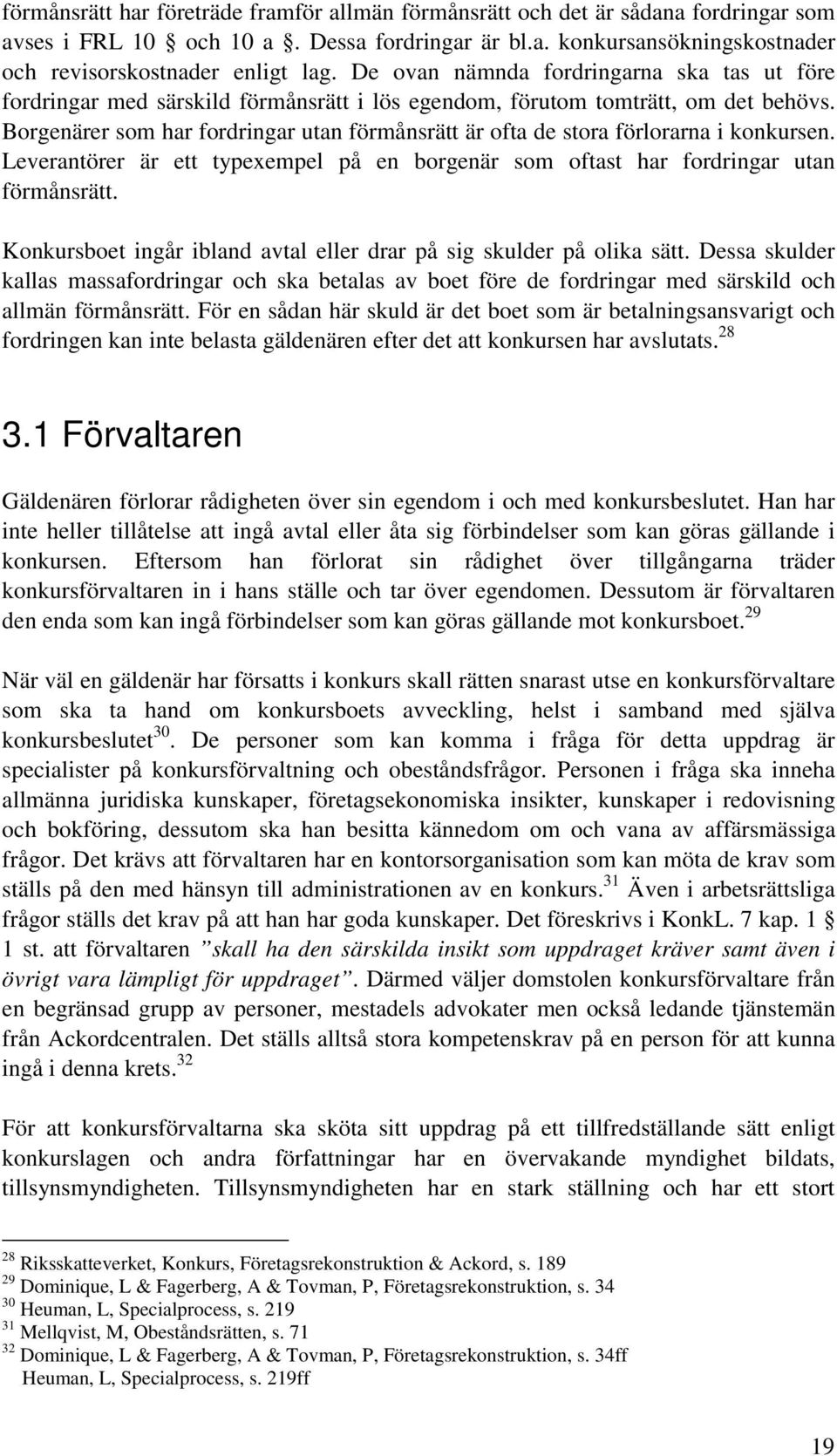 Borgenärer som har fordringar utan förmånsrätt är ofta de stora förlorarna i konkursen. Leverantörer är ett typexempel på en borgenär som oftast har fordringar utan förmånsrätt.