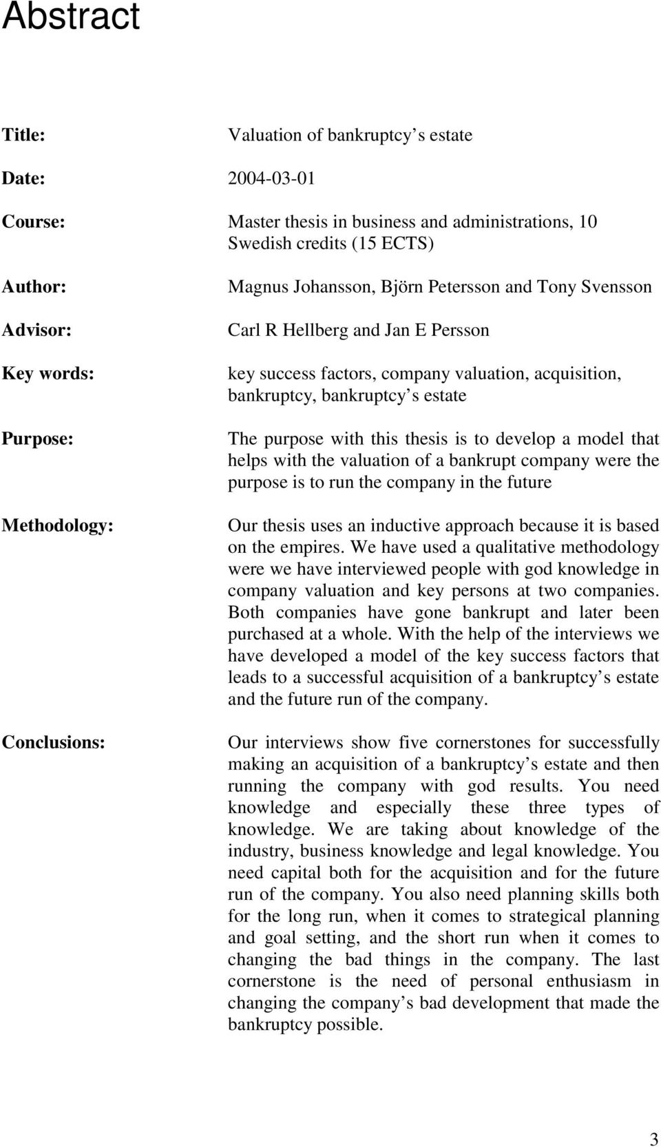 with this thesis is to develop a model that helps with the valuation of a bankrupt company were the purpose is to run the company in the future Our thesis uses an inductive approach because it is