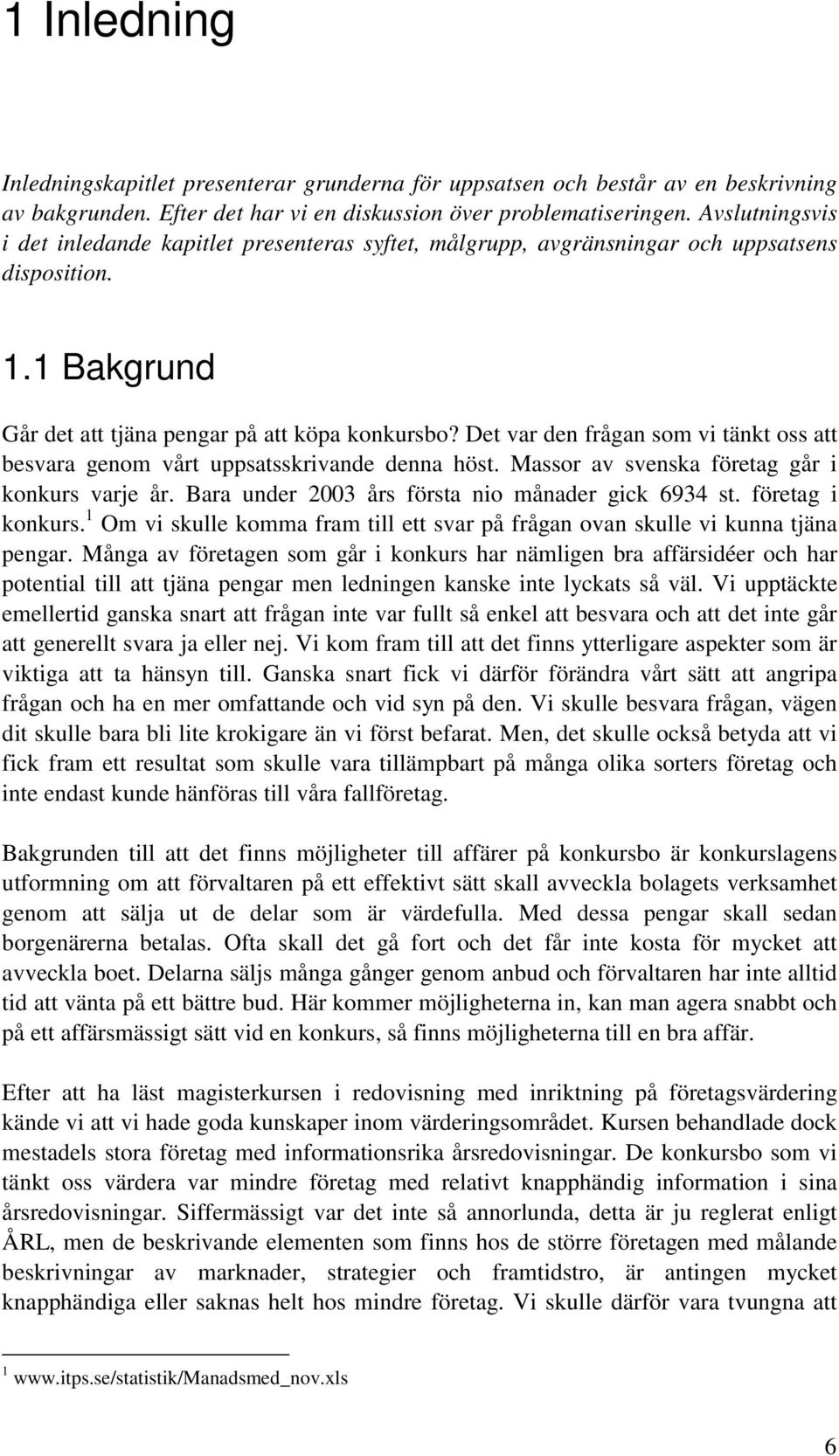 Det var den frågan som vi tänkt oss att besvara genom vårt uppsatsskrivande denna höst. Massor av svenska företag går i konkurs varje år. Bara under 2003 års första nio månader gick 6934 st.